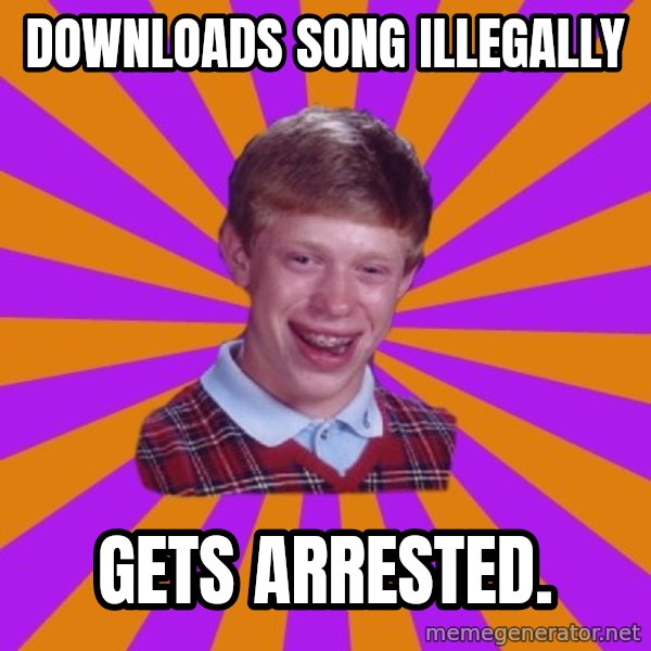 Unlucky Brian Strikes Again meme: downloads song illegally / gets arrested.