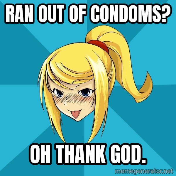 Horney Samus meme: Ran out of condoms? / oh thank god.