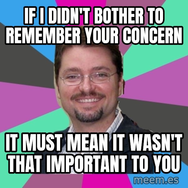 Grothebot5000 meme: if i didn't bother to remember your concern / it must mean it wasn't that important to you