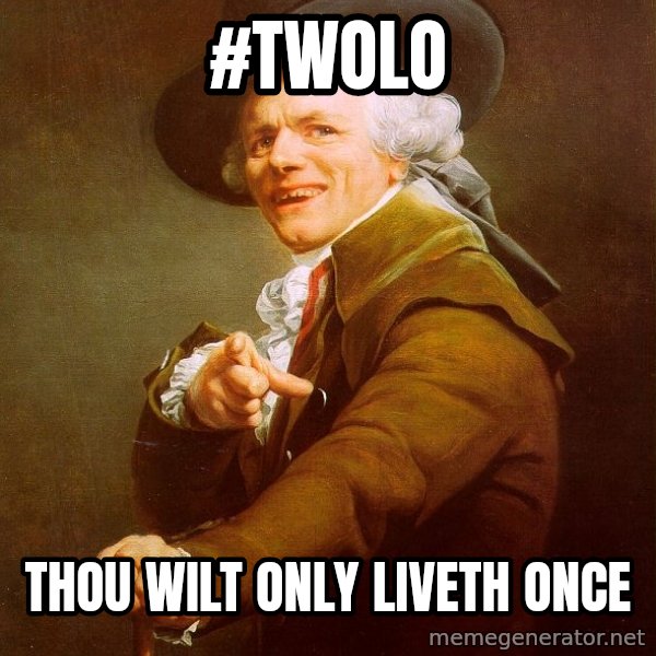 Joseph Ducreux meme: #twolo / Thou wilt only liveth once