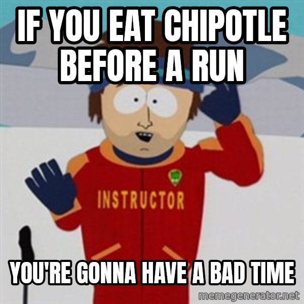 SouthPark Bad Time meme meme: if you eat chipotle before a run / You're gonna have a bad time