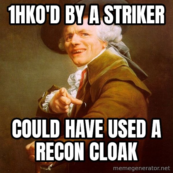 Joseph Ducreux meme: 1HKO'd by a striker / Could have used a recon cloak