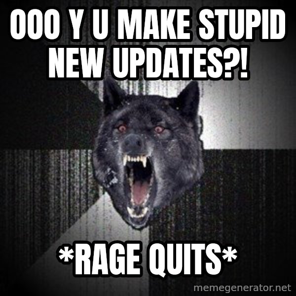 Insanity Wolf meme: OOO y u make stupid new updates?! / *Rage Quits*