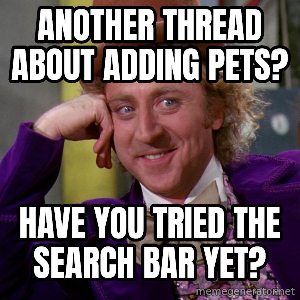 Willywonka meme: Another thread about adding pets? / have you tried the search bar yet?