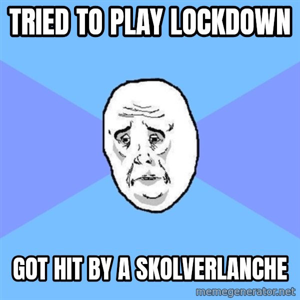 Okay Guy meme: Tried to play lockdown / Got hit by a skolverlanche