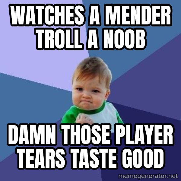 Success Kid meme: watches a mender troll a noob / Damn those player tears taste good