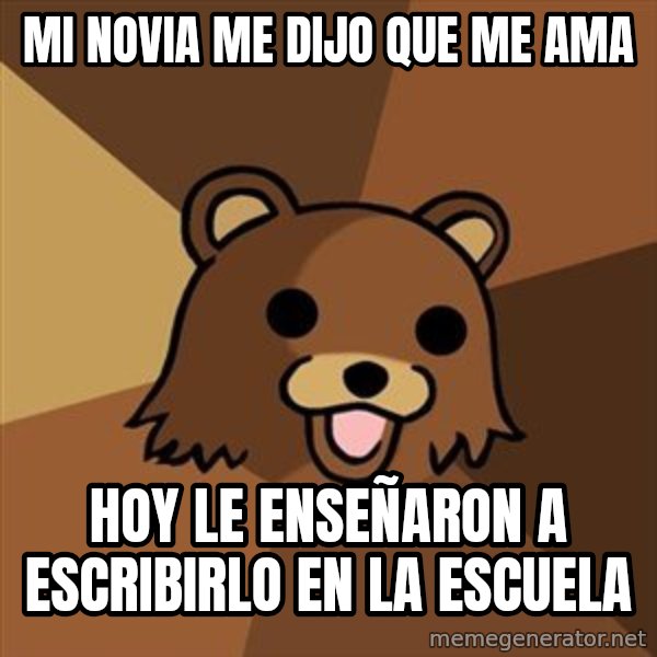 Pedobear meme: Mi novia me dijo que me ama / hoy le enseñaron a escribirlo en la escuela