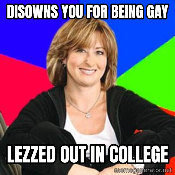 Sheltering Suburban Mom meme: Disowns you for being gay / lezzed out in college