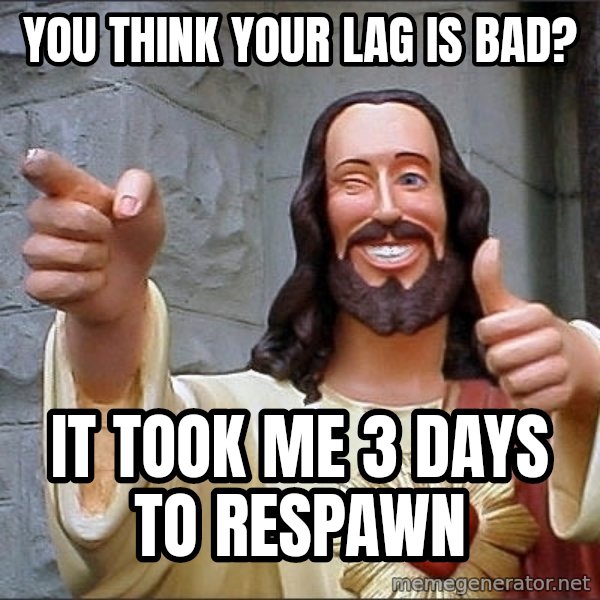jesus says meme: You think your lag is bad? / it took me 3 days to respawn