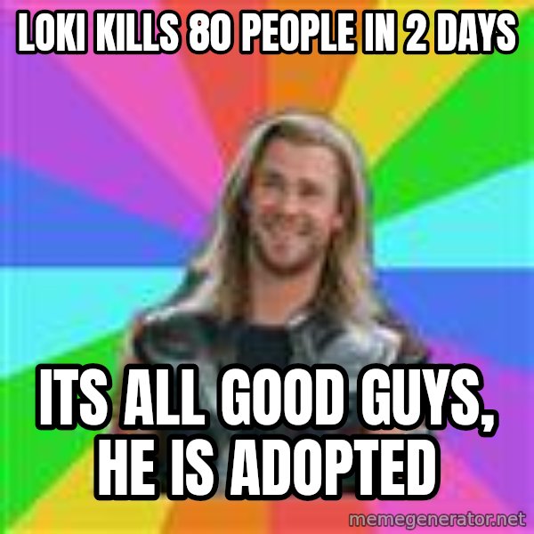 Overly Accepting Thor meme: loki kills 80 people in 2 days / its all good guys, he is adopted