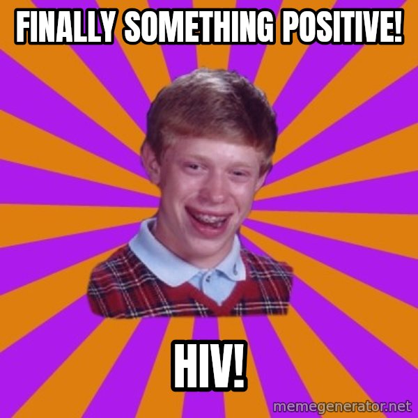 Unlucky Brian Strikes Again meme: FINALLY SOMETHING POSITIVE! / HIV!