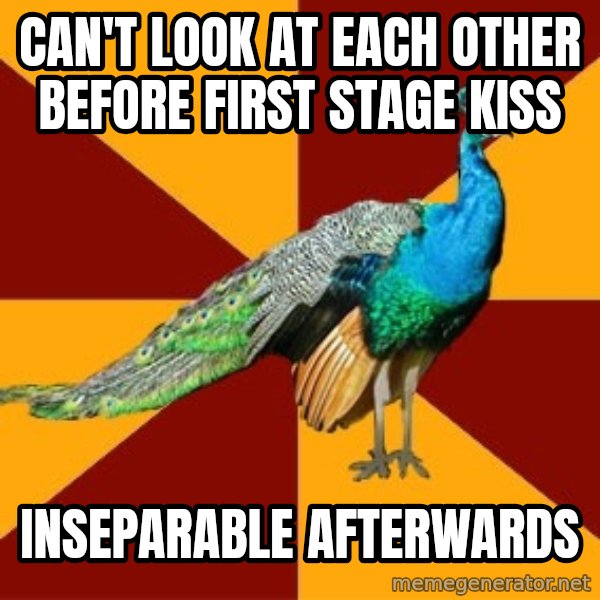 Thespian Peacock meme: can't look at each other before first stage kiss / inseparable afterwards