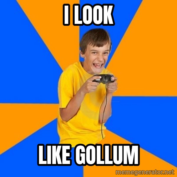 Annoying Gamer Kid meme: I LOOK / LIKE GOLLUM