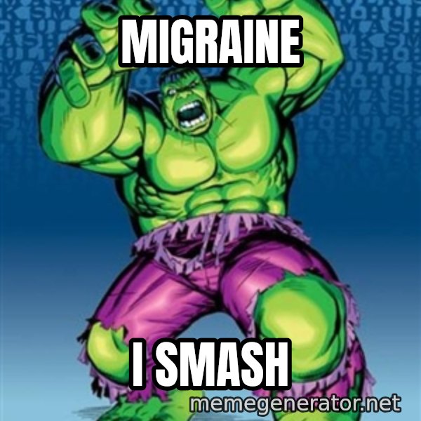 Hulk meme: migraine / i smash