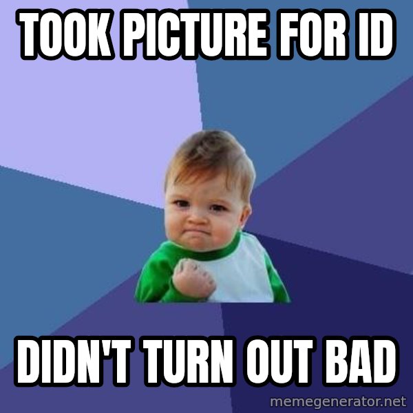 Success Kid meme: Took picture for id / didn't turn out bad