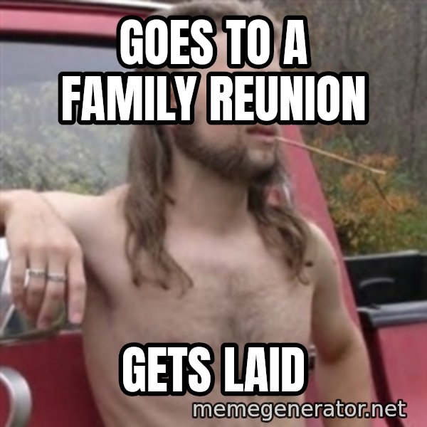 Stereotypical Redneck meme: Goes to a family reunion / gets laid