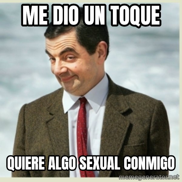 MR bean meme: me dio un toque / quiere algo sexual conmigo