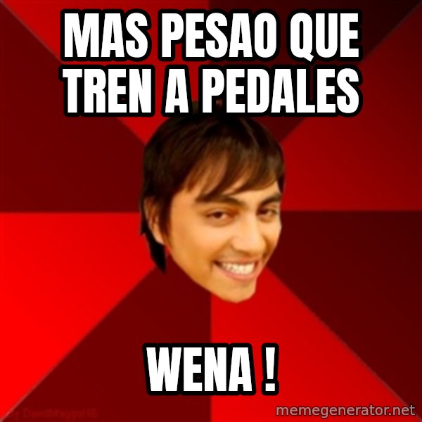 Un dia con paoly meme: MAS PESAO QUE TREN A PEDALES / WENA !