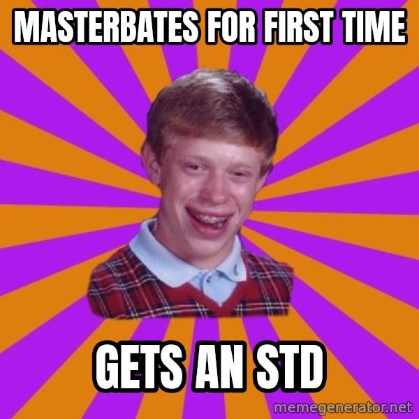 Unlucky Brian Strikes Again meme: masterbates for first time / gets an std