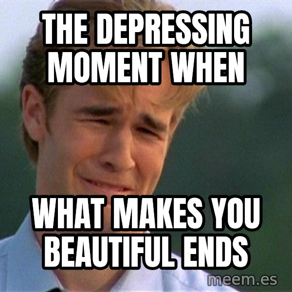 Crying Man meme: The depressing moment when / what makes you beautiful ends