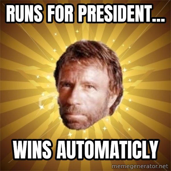 Chuck Norris Advice meme: Runs for president... / wins automaticly