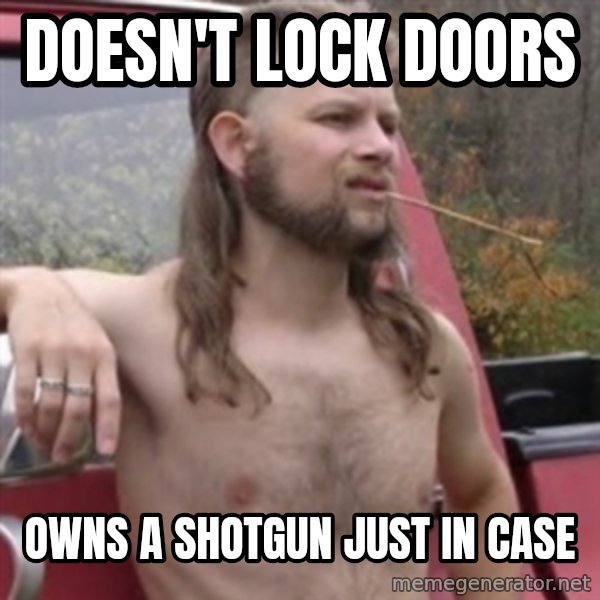 Stereotypical Redneck meme: doesn't lock doors / owns a shotgun just in case
