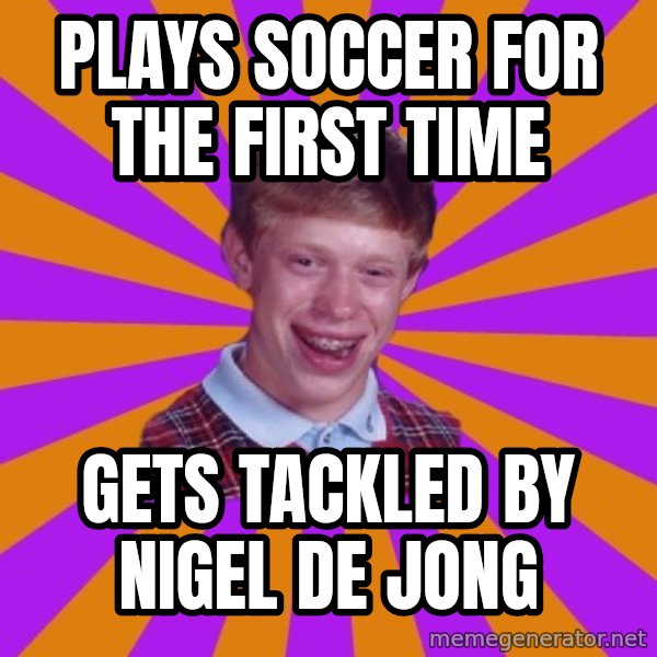 Unlucky Brian Strikes Again meme: plays soccer for the first time / gets tackled by nigel de jong