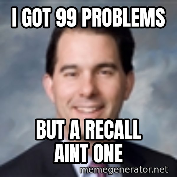 Governor Scott Walker meme: I got 99 problems / but a recall aint one