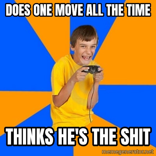 Annoying Gamer Kid meme: Does one move all the time / Thinks he's the sHit