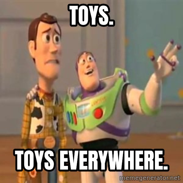 X, X Everywhere  meme: Toys. / Toys Everywhere.