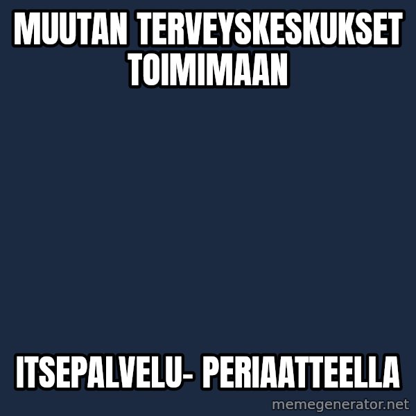 Katainen Perkele meme: muutan    terveyskeskukset      toimimaan / itsepalvelu-        periaatteella