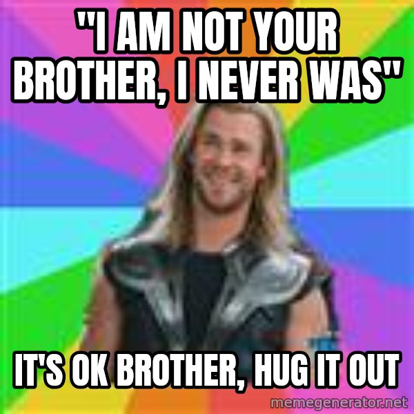 Overly Accepting Thor meme: "i am not your brother, i never was" / it's ok brother, hug it out