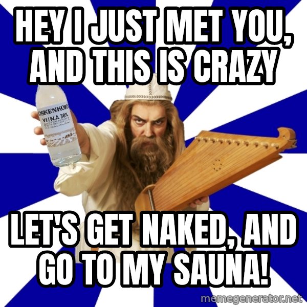 FinnishProblems meme: hey i just met you, and this is crazy / let's get naked, and go to my sauna!