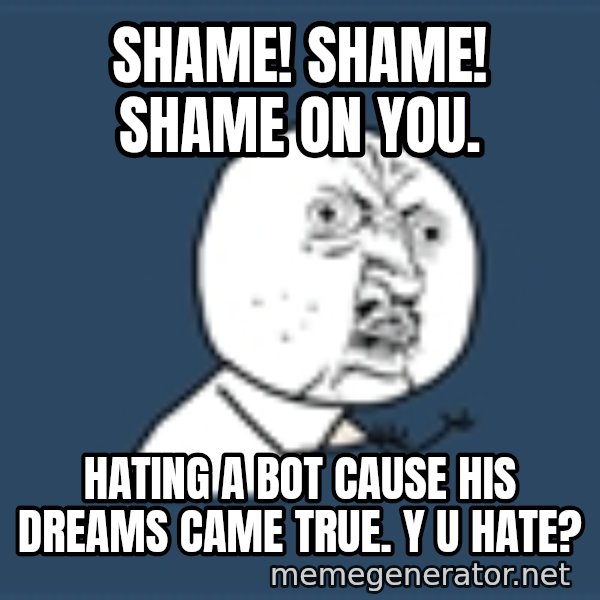 Instagram meme: ShamE! Shame! Shame on you. / HatIng a bot cause his dreams came true. Y u hate?