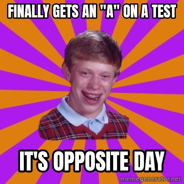 Unlucky Brian Strikes Again meme: Finally gets an "A" on a test / It's Opposite Day