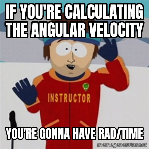 SouthPark Bad Time meme meme: If you're calculating the angular velocity / you're gonna have rad/time