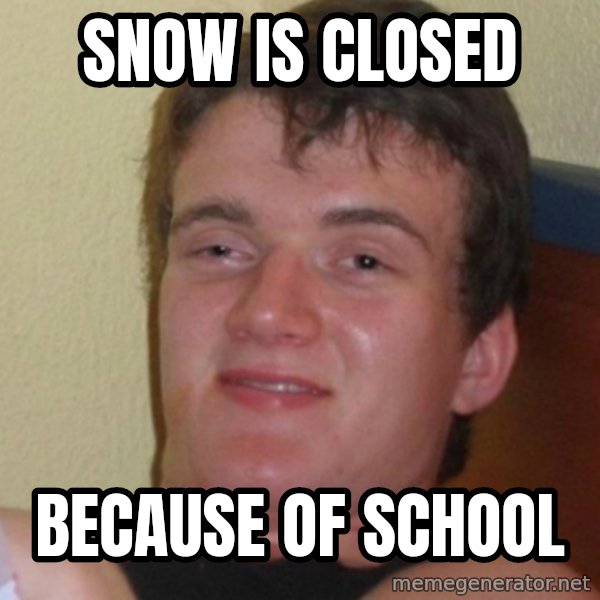 Stoner Stanley meme: snow is closed / because of school