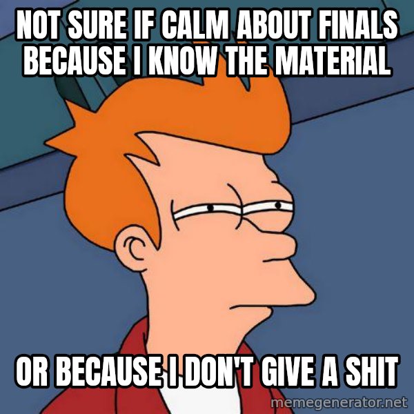 Futurama Fry meme: not sure if calm about finals because i know the material / or because i don't give a shit