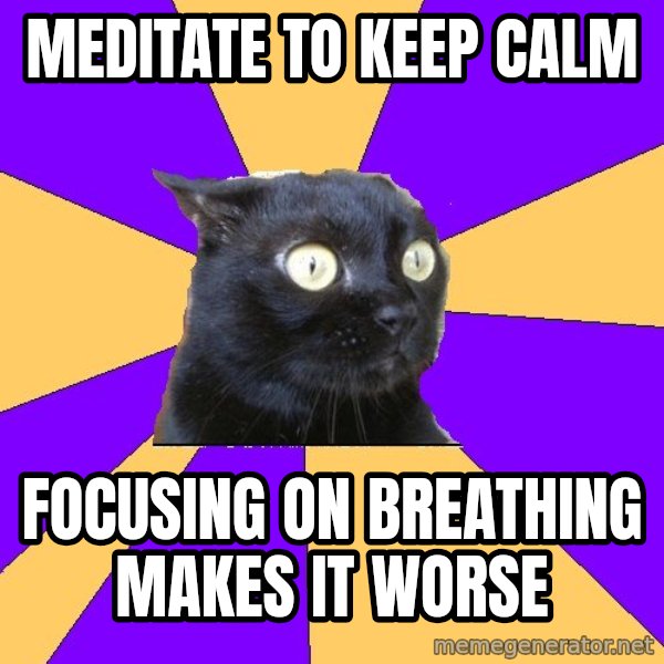 Anxiety Cat meme: meditate to keep calm / focusing on breathing makes it worse