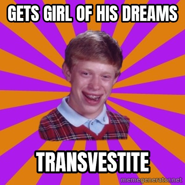 Unlucky Brian Strikes Again meme: gets girl of his dreams / transvestite