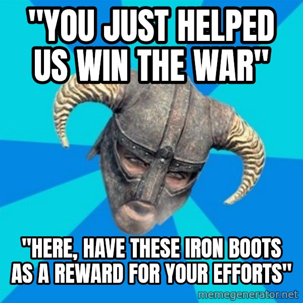 skyrim stan meme: "You just helped us win the war" / "Here, have these iron boots as a reward for your efforts"