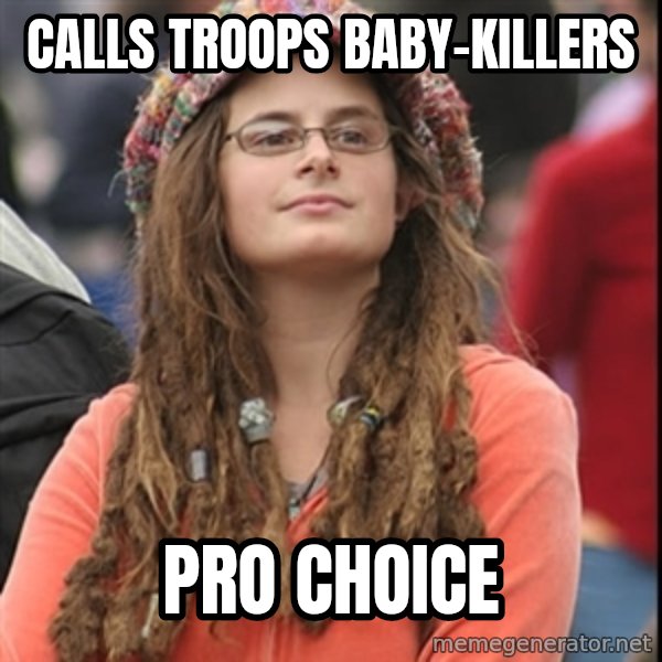College Liberal meme: Calls troops baby-killers / pro choice