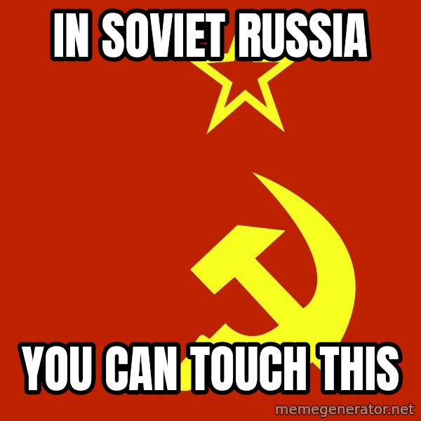In Soviet Russia meme: In soviet russia / you can touch this