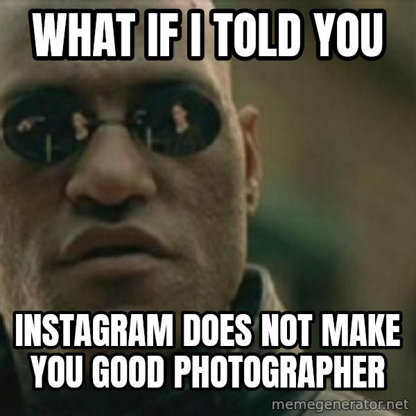 Scumbag Morpheus meme: What if I told you / INSTAGRAM DOES NOT MAKE YOU GOOD PHOTOGRAPHER