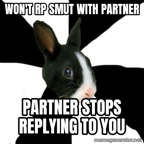 Roleplaying Rabbit meme: won't rp smut with partner / partner stops replying to you