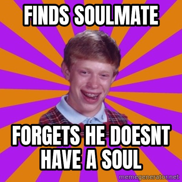 Unlucky Brian Strikes Again meme: FINDS SOULMATE / FORGETS HE DOESNT HAVE A SOUL