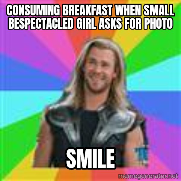 Overly Accepting Thor meme: consuming breakfast when small bespectacled girl asks for photo / smile