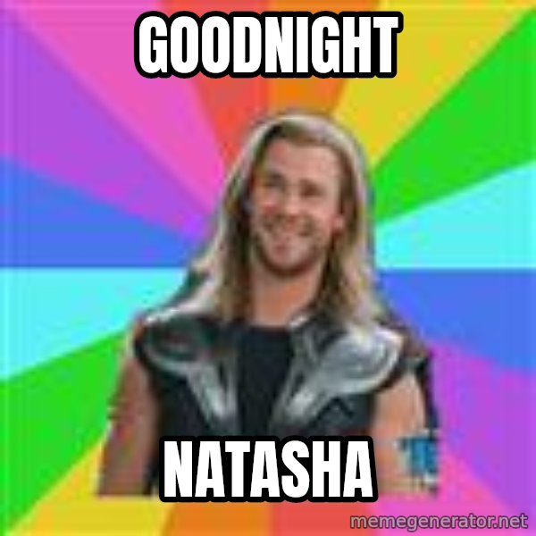 Overly Accepting Thor meme: goodnight / natasha