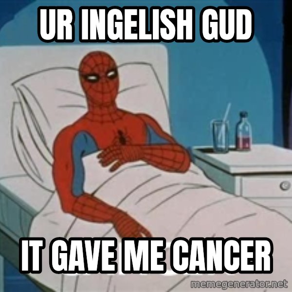 spiderman hospital meme: ur ingelish gud / it gave me cancer
