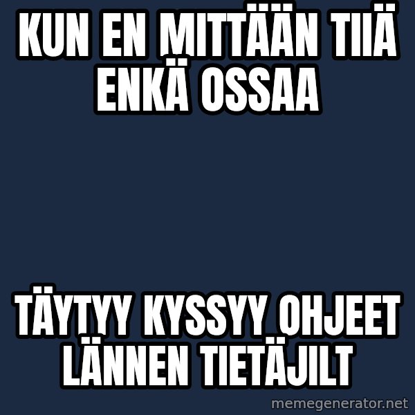 Katainen Perkele meme: kun  en  mittään tiiä  enkä ossaa / täytyy   kyssyy   ohjeet   lännen    tietäjilt
